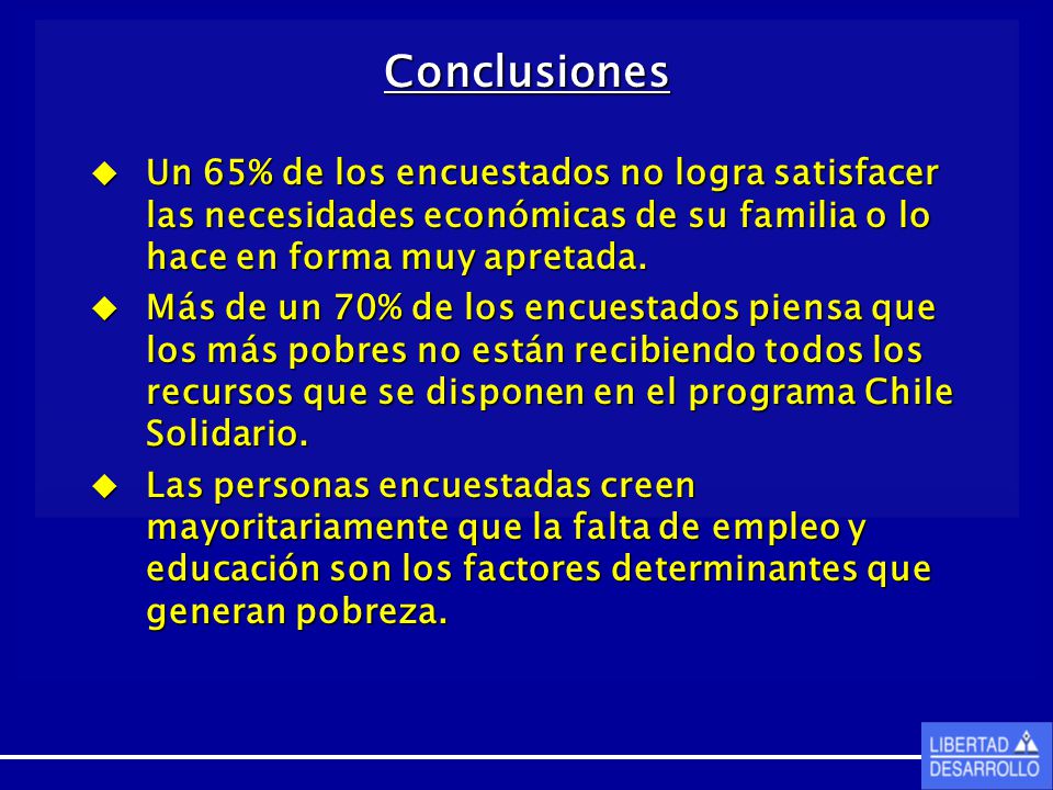 Conclusiones Un 65% de los encuestados no logra satisfacer las necesidades económicas de su familia o lo hace en forma muy apretada.