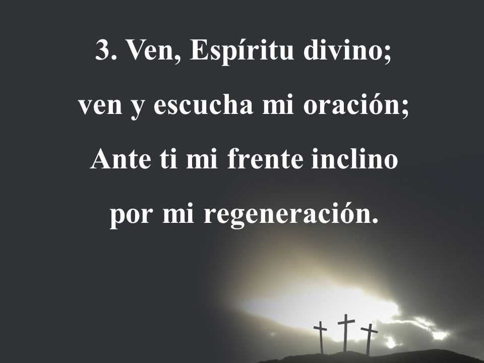 ven y escucha mi oración; Ante ti mi frente inclino