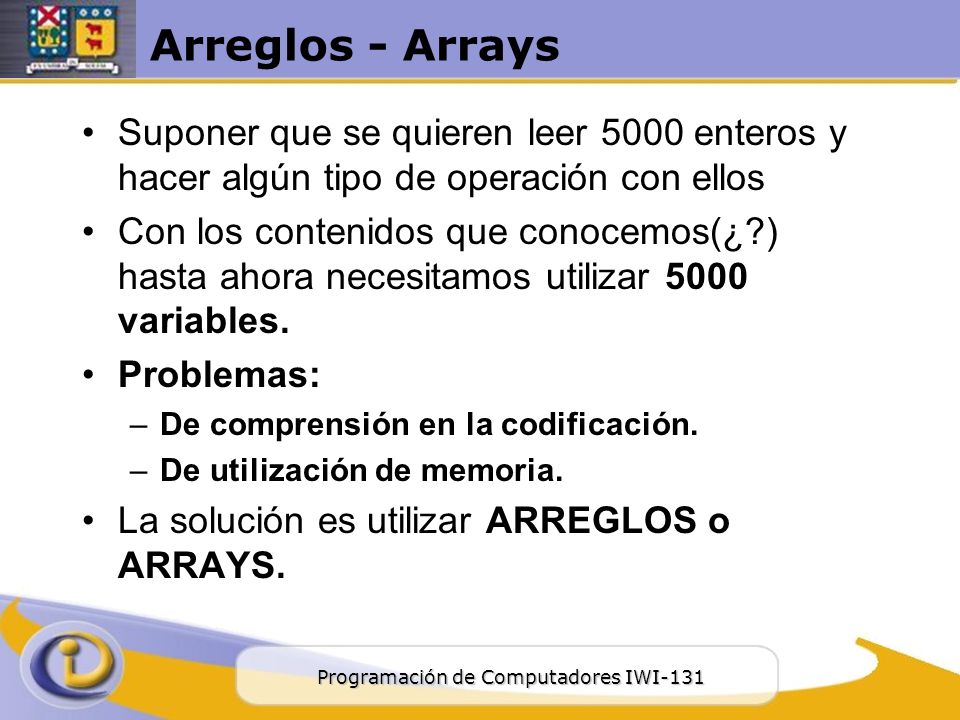 Arreglos - Arrays Suponer que se quieren leer 5000 enteros y hacer algún tipo de operación con ellos.