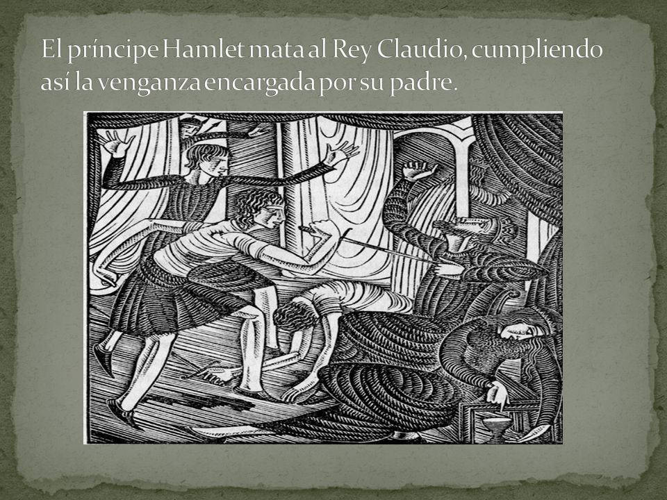 El príncipe Hamlet mata al Rey Claudio, cumpliendo así la venganza encargada por su padre.
