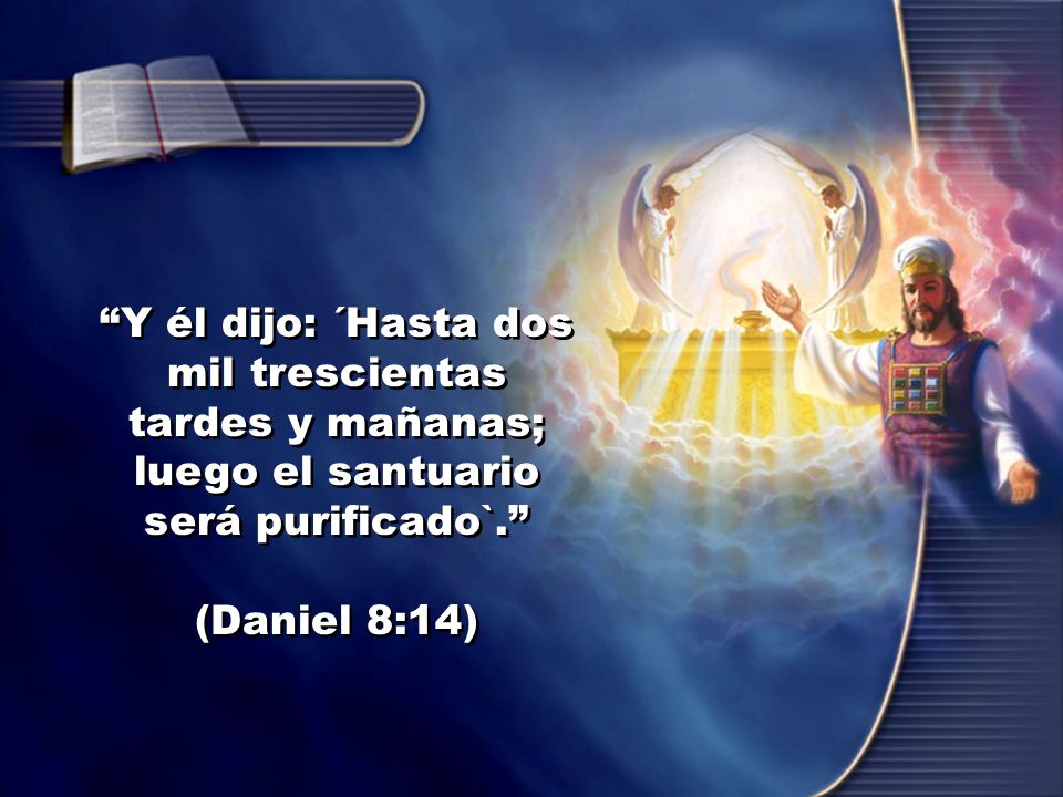 Y él dijo: ´Hasta dos mil trescientas tardes y mañanas; luego el santuario será purificado`.