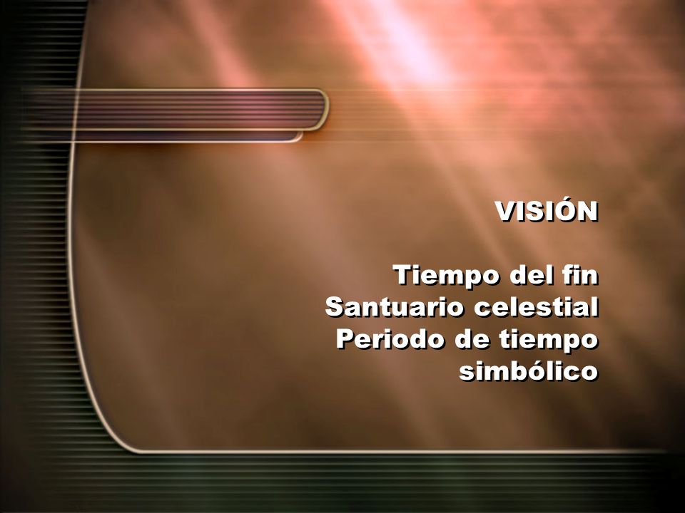 VISIÓN Tiempo del fin Santuario celestial Periodo de tiempo simbólico