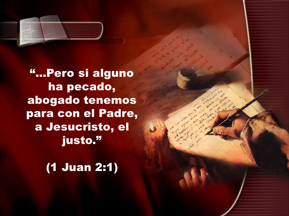 ...Pero si alguno ha pecado, abogado tenemos para con el Padre, a Jesucristo, el justo.