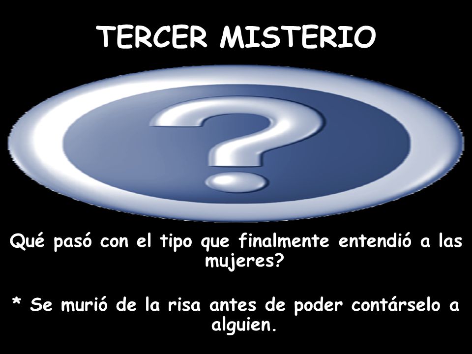 TERCER MISTERIO Qué pasó con el tipo que finalmente entendió a las mujeres.