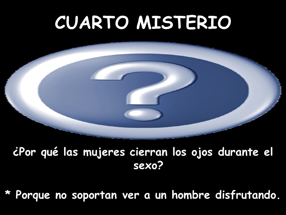 CUARTO MISTERIO ¿Por qué las mujeres cierran los ojos durante el sexo