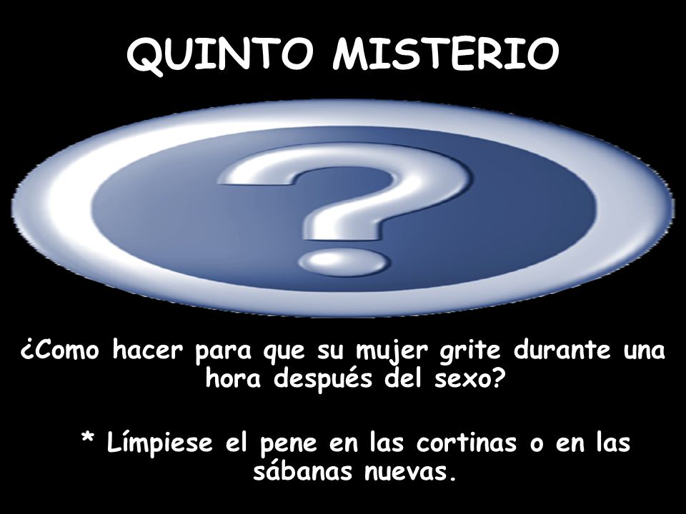 QUINTO MISTERIO ¿Como hacer para que su mujer grite durante una hora después del sexo.