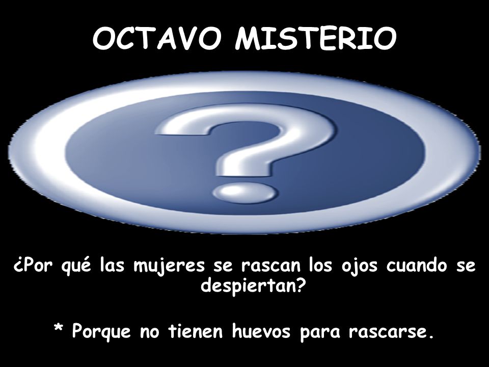 OCTAVO MISTERIO ¿Por qué las mujeres se rascan los ojos cuando se despiertan.