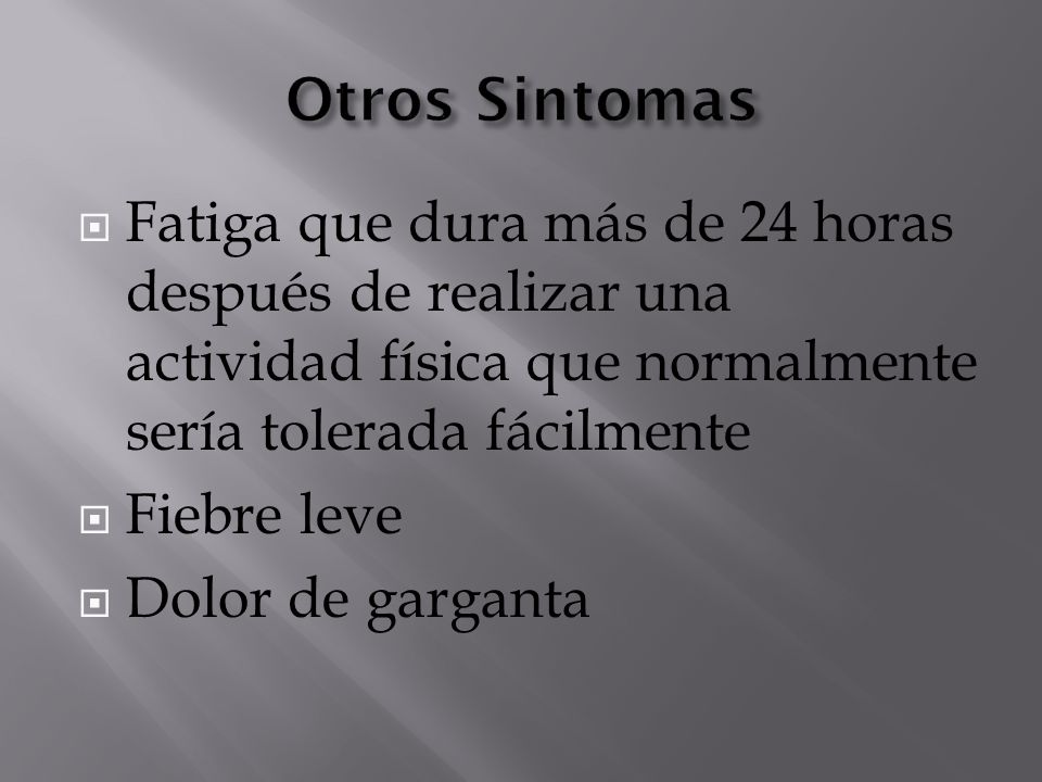 Otros Sintomas Fatiga que dura más de 24 horas después de realizar una actividad física que normalmente sería tolerada fácilmente.