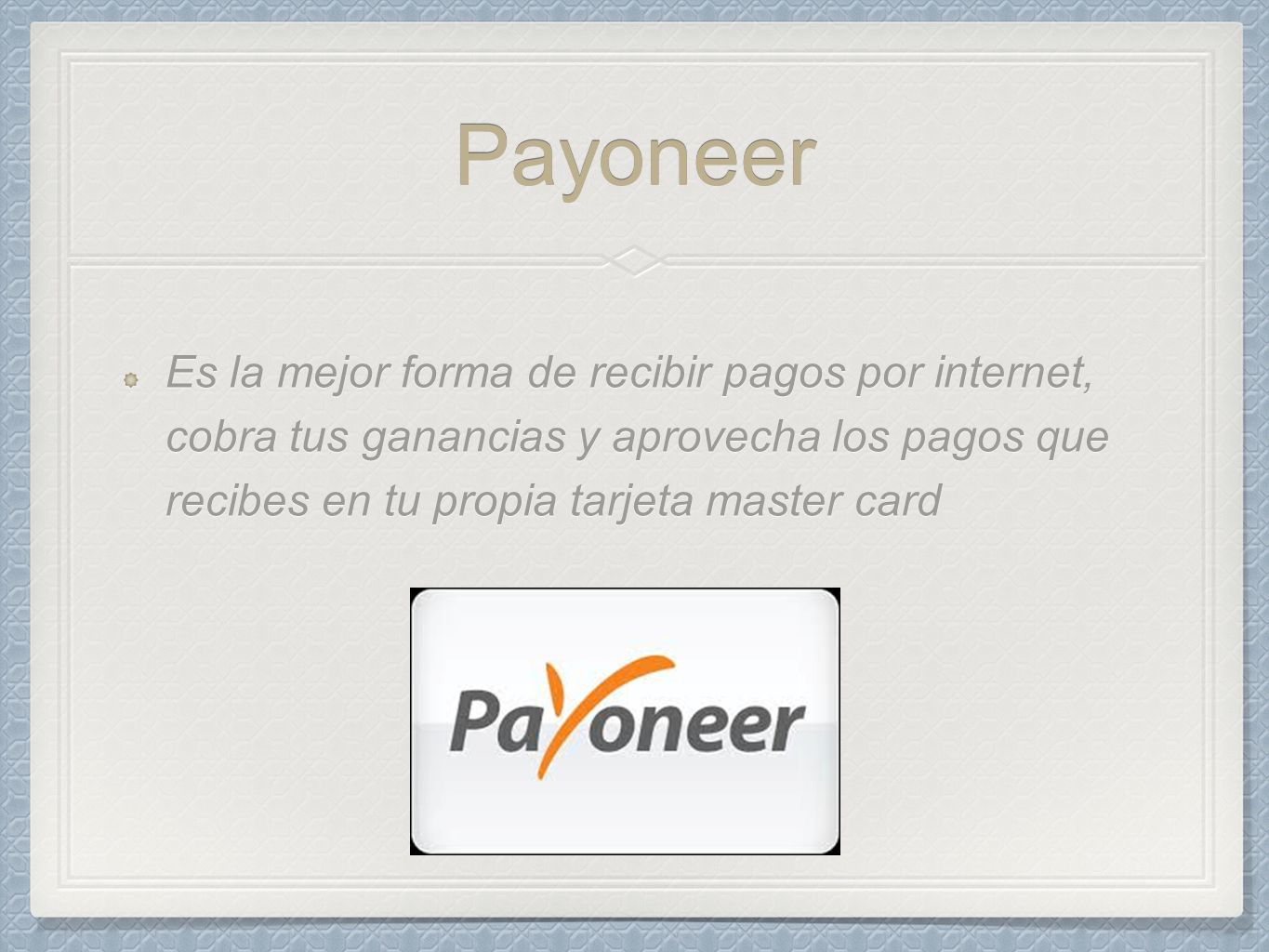 Payoneer Es la mejor forma de recibir pagos por internet, cobra tus ganancias y aprovecha los pagos que recibes en tu propia tarjeta master card.