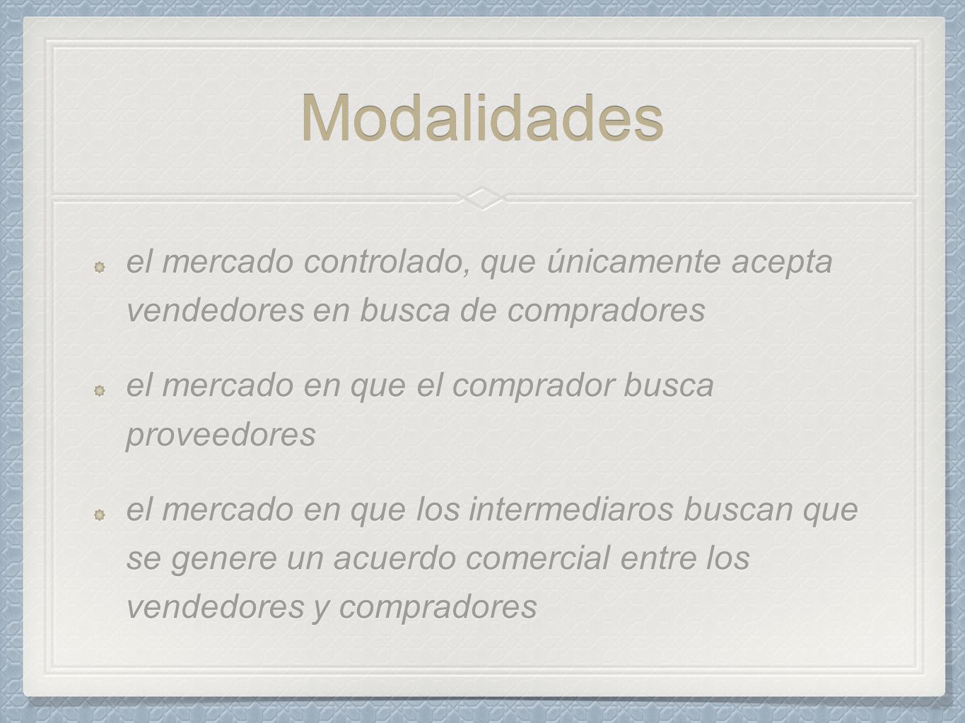 Modalidades el mercado controlado, que únicamente acepta vendedores en busca de compradores. el mercado en que el comprador busca proveedores.
