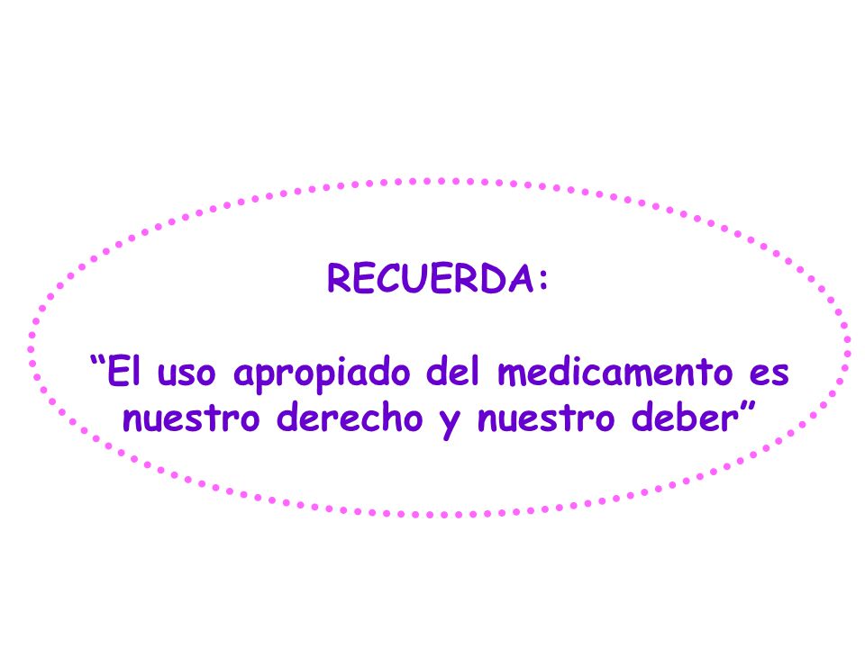 El uso apropiado del medicamento es nuestro derecho y nuestro deber