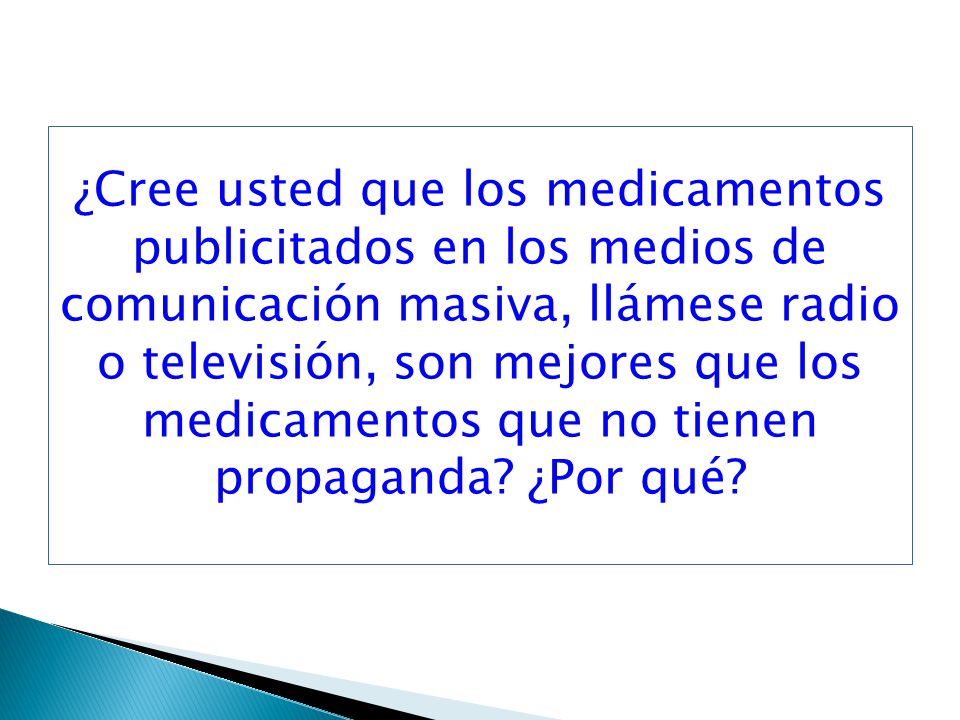 ¿Cree usted que los medicamentos publicitados en los medios de comunicación masiva, llámese radio o televisión, son mejores que los medicamentos que no tienen propaganda.