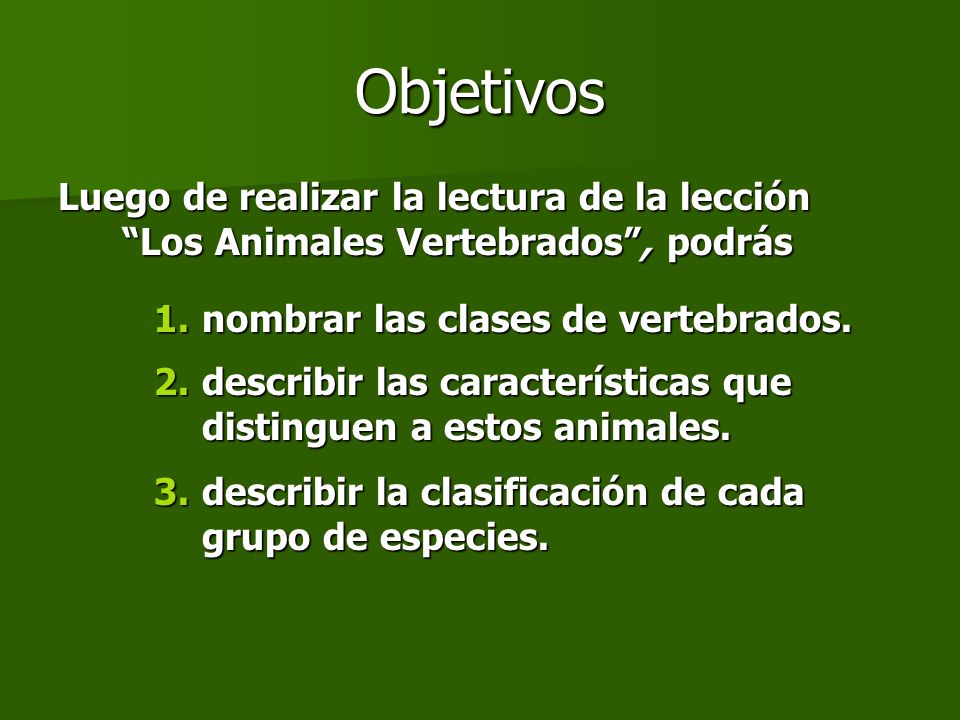Objetivos Luego de realizar la lectura de la lección Los Animales Vertebrados , podrás. nombrar las clases de vertebrados.