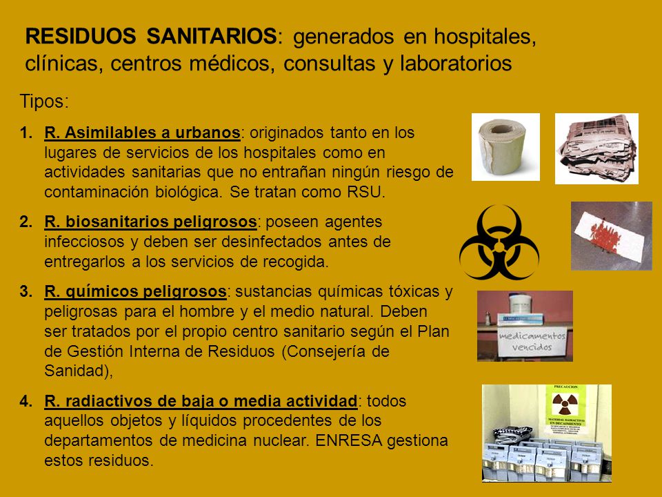 RESIDUOS SANITARIOS: generados en hospitales, clínicas, centros médicos, consultas y laboratorios