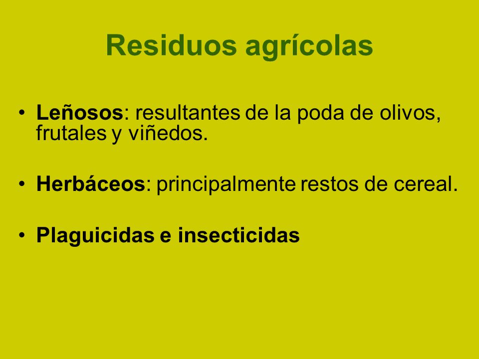 Residuos agrícolas Leñosos: resultantes de la poda de olivos, frutales y viñedos. Herbáceos: principalmente restos de cereal.