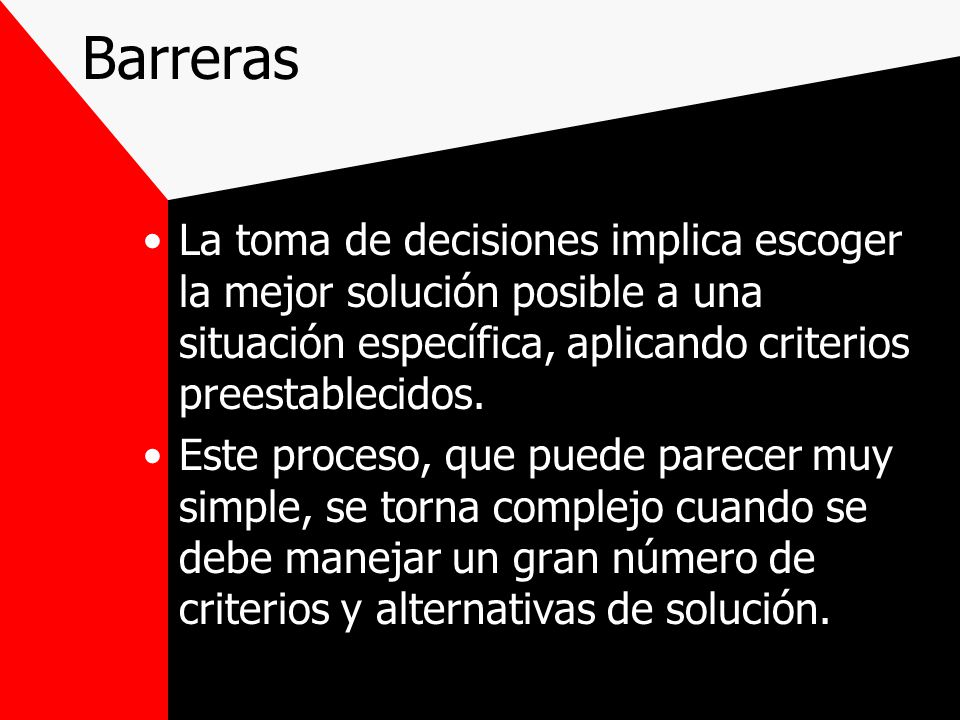 Barreras La toma de decisiones implica escoger la mejor solución posible a una situación específica, aplicando criterios preestablecidos.