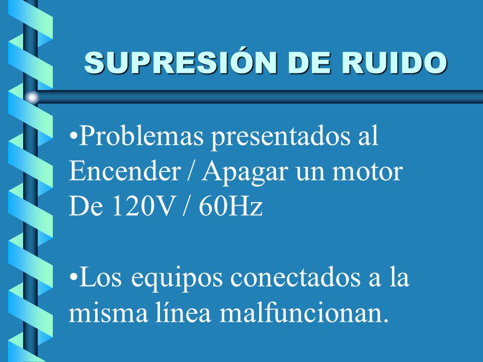 SUPRESIÓN DE RUIDO Problemas presentados al. Encender / Apagar un motor. De 120V / 60Hz. Los equipos conectados a la.