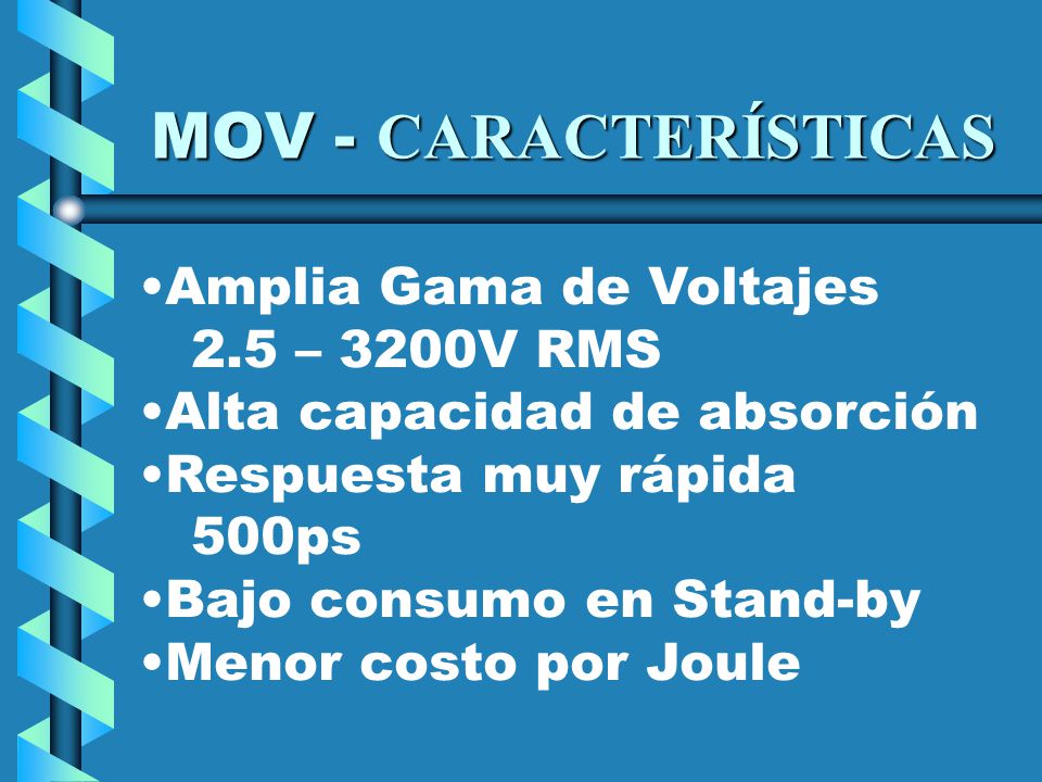 MOV - CARACTERÍSTICAS Amplia Gama de Voltajes 2.5 – 3200V RMS