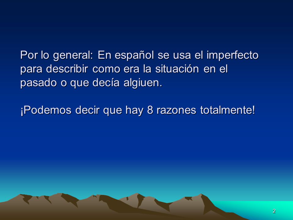 Por lo general: En español se usa el imperfecto para describir como era la situación en el pasado o que decía algiuen.