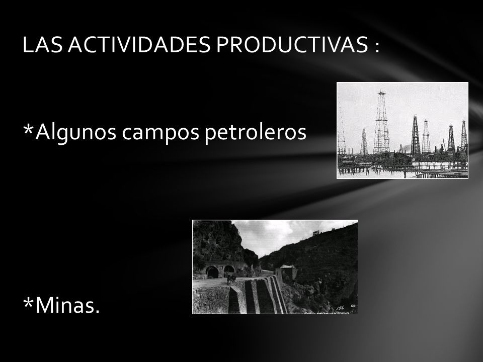 LAS ACTIVIDADES PRODUCTIVAS : *Algunos campos petroleros *Minas.