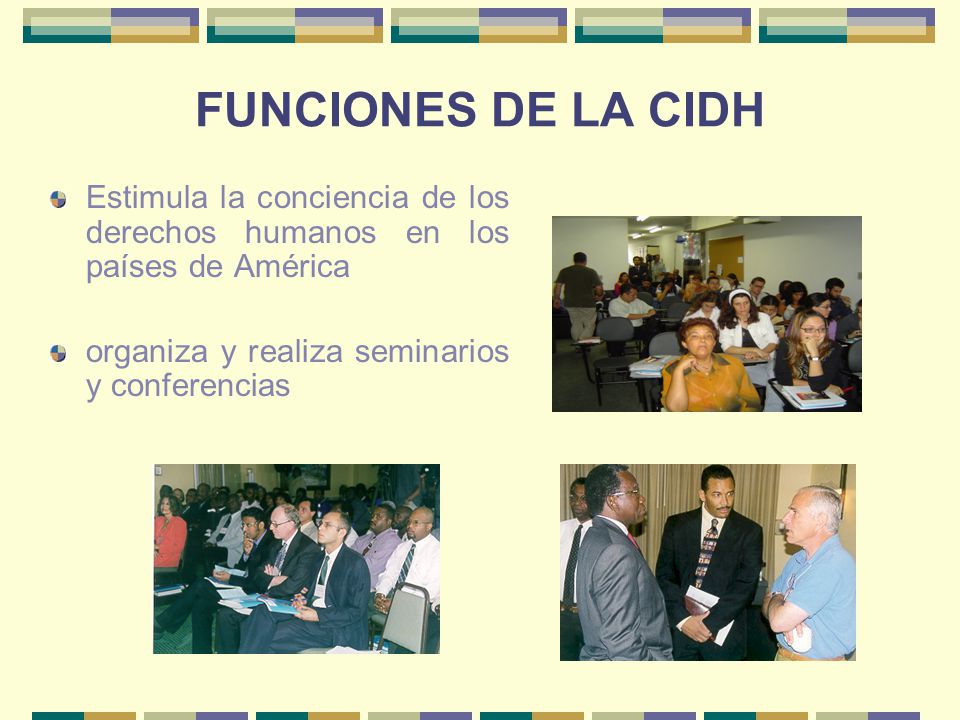FUNCIONES DE LA CIDH Estimula la conciencia de los derechos humanos en los países de América.