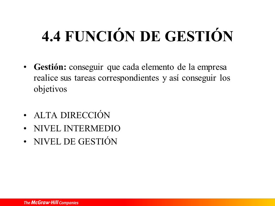 4.4 FUNCIÓN DE GESTIÓN Gestión: conseguir que cada elemento de la empresa realice sus tareas correspondientes y así conseguir los objetivos.