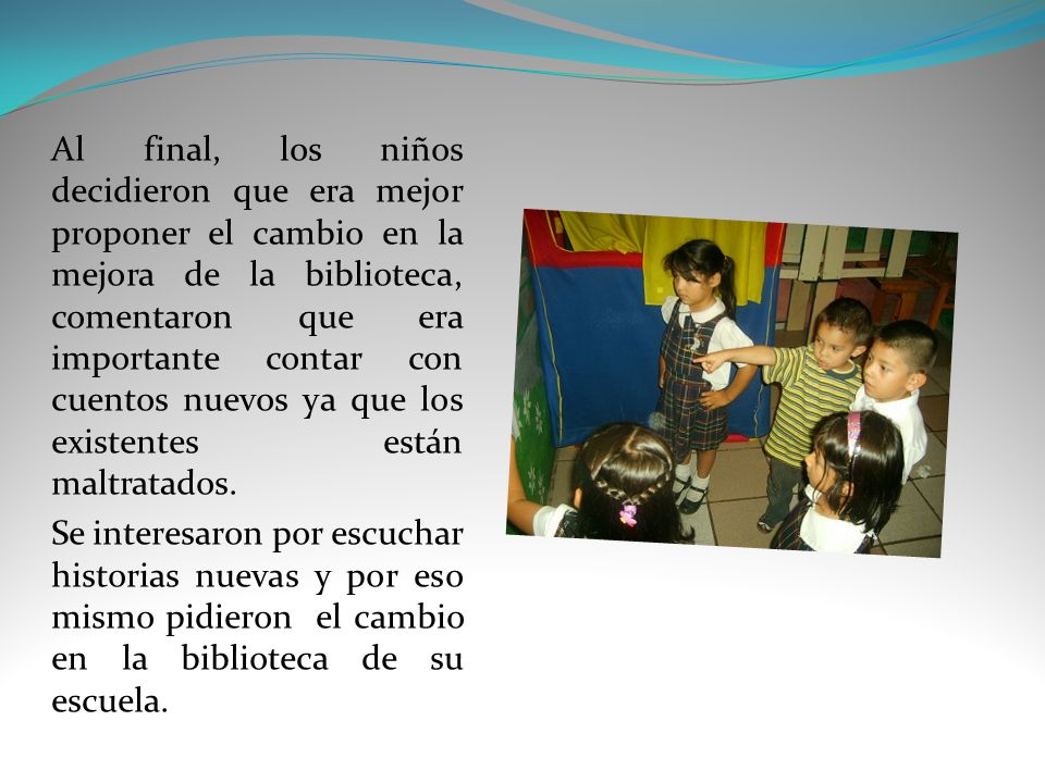 Al final, los niños decidieron que era mejor proponer el cambio en la mejora de la biblioteca, comentaron que era importante contar con cuentos nuevos ya que los existentes están maltratados.