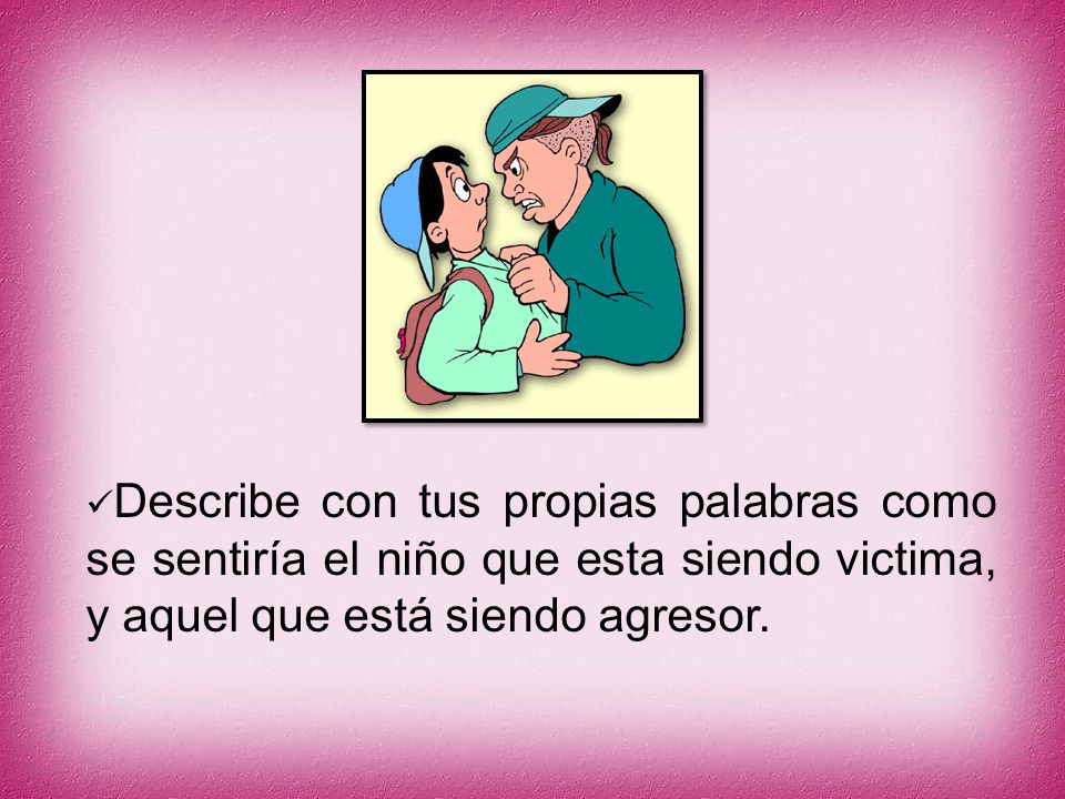Describe con tus propias palabras como se sentiría el niño que esta siendo victima, y aquel que está siendo agresor.