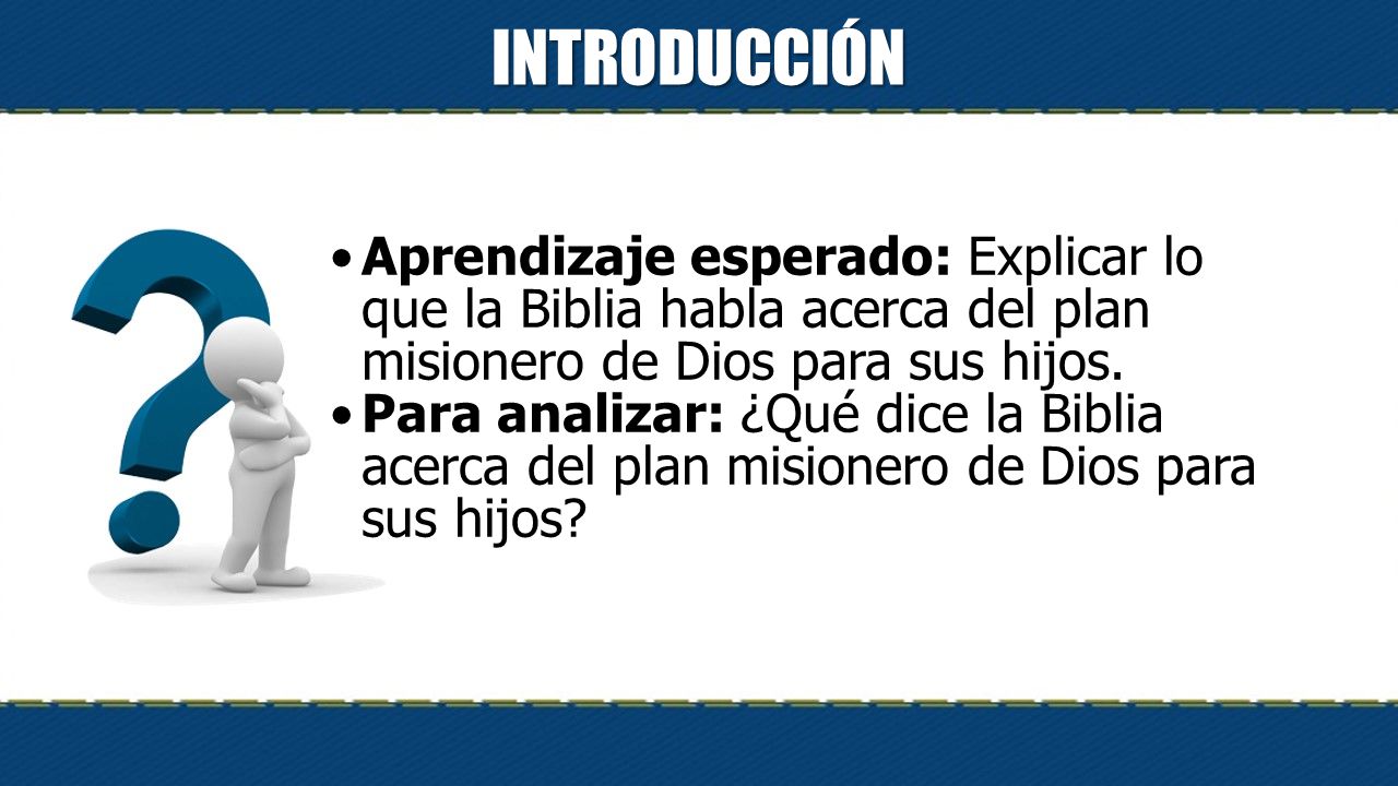 INTRODUCCIÓN Aprendizaje esperado: Explicar lo que la Biblia habla acerca del plan misionero de Dios para sus hijos.