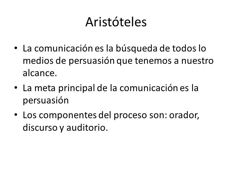 Aristóteles La comunicación es la búsqueda de todos lo medios de persuasión que tenemos a nuestro alcance.