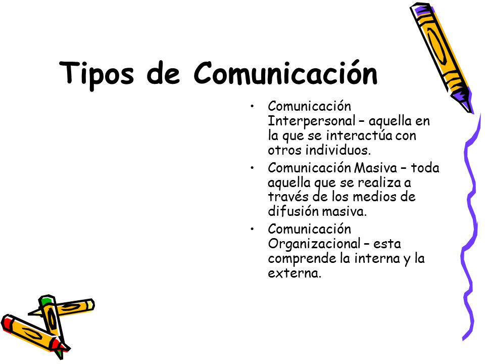 Tipos de Comunicación Comunicación Interpersonal – aquella en la que se interactúa con otros individuos.