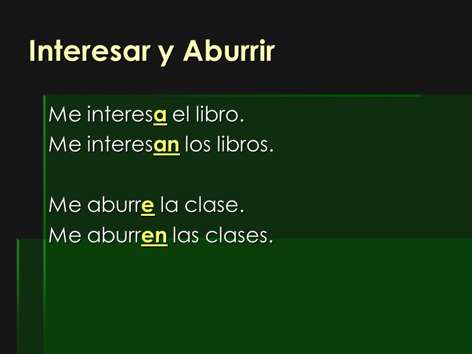 Interesar y Aburrir Me interesa el libro. Me interesan los libros.