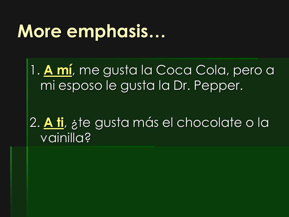 More emphasis… 1. A mí, me gusta la Coca Cola, pero a mi esposo le gusta la Dr.