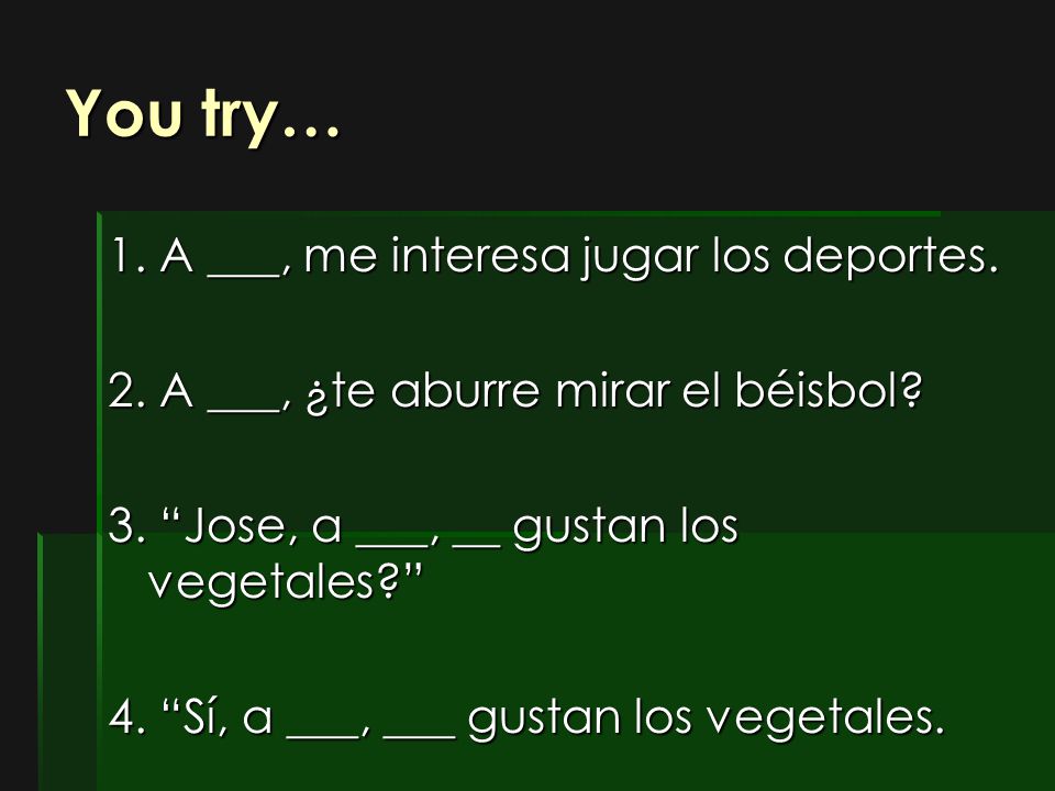 You try… 1. A ___, me interesa jugar los deportes.