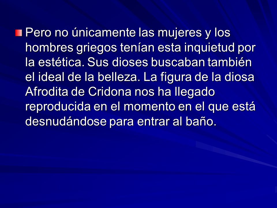 Pero no únicamente las mujeres y los hombres griegos tenían esta inquietud por la estética.