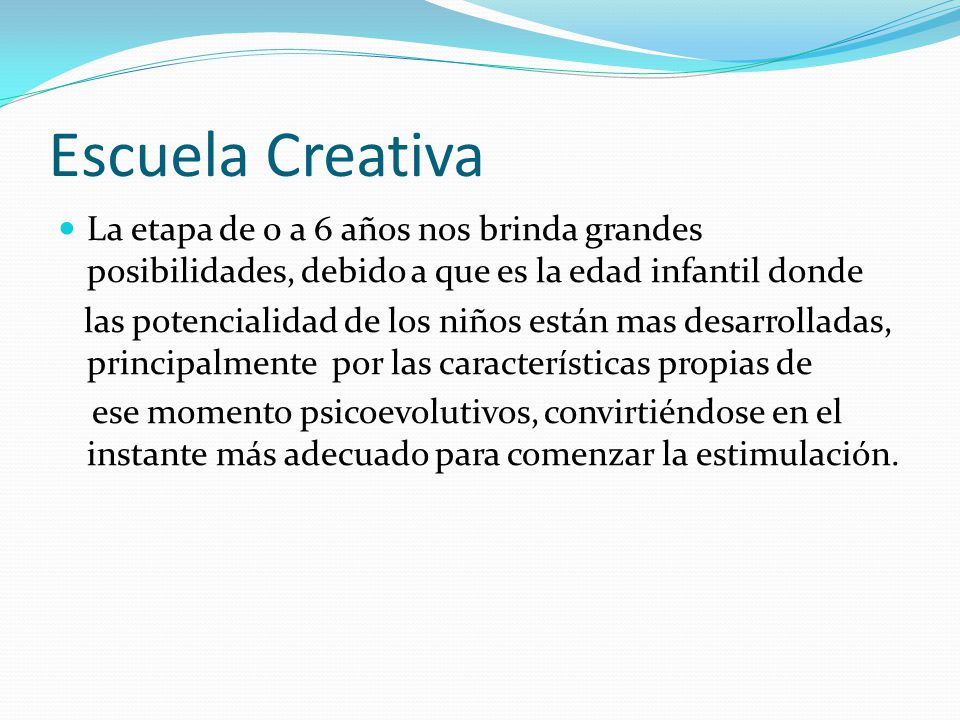 Escuela Creativa La etapa de 0 a 6 años nos brinda grandes posibilidades, debido a que es la edad infantil donde.