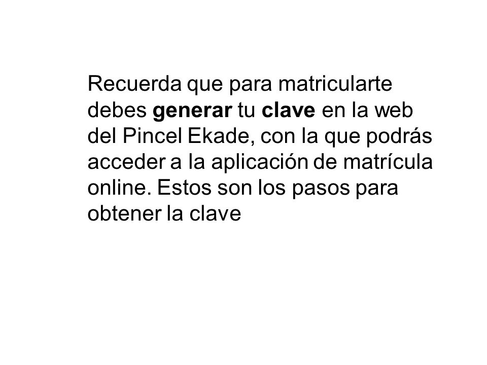 Recuerda que para matricularte debes generar tu clave en la web del Pincel Ekade, con la que podrás acceder a la aplicación de matrícula online.