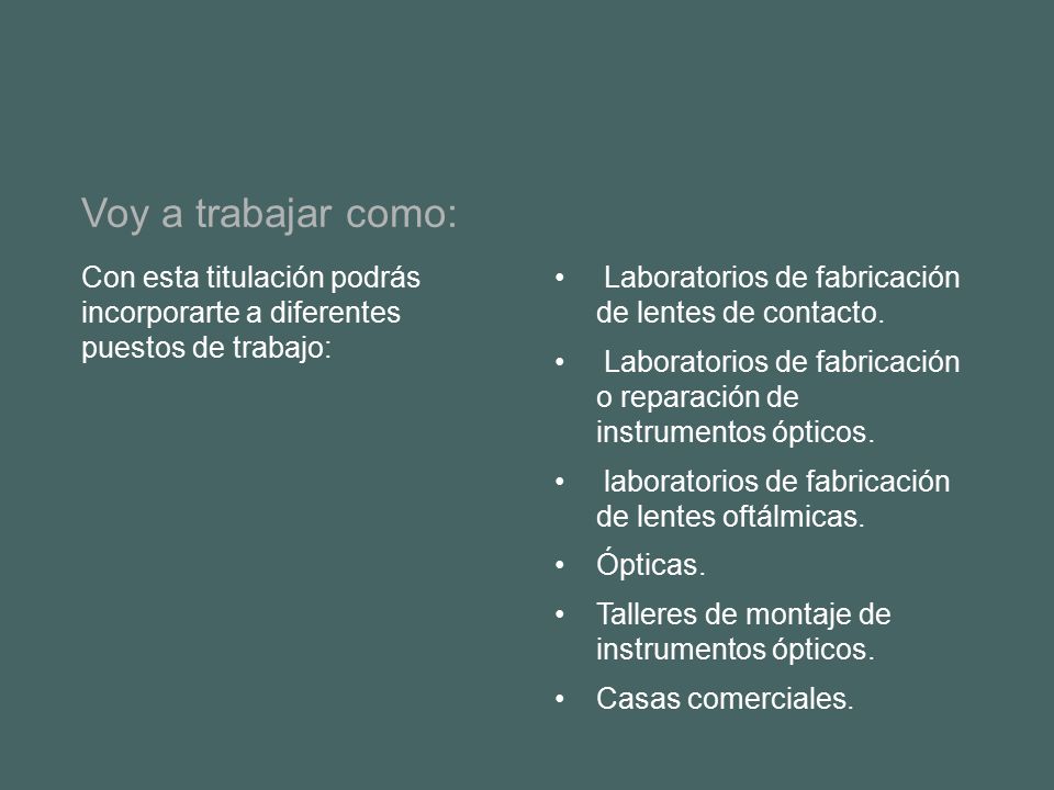 Voy a trabajar como: Con esta titulación podrás incorporarte a diferentes puestos de trabajo: Laboratorios de fabricación de lentes de contacto.