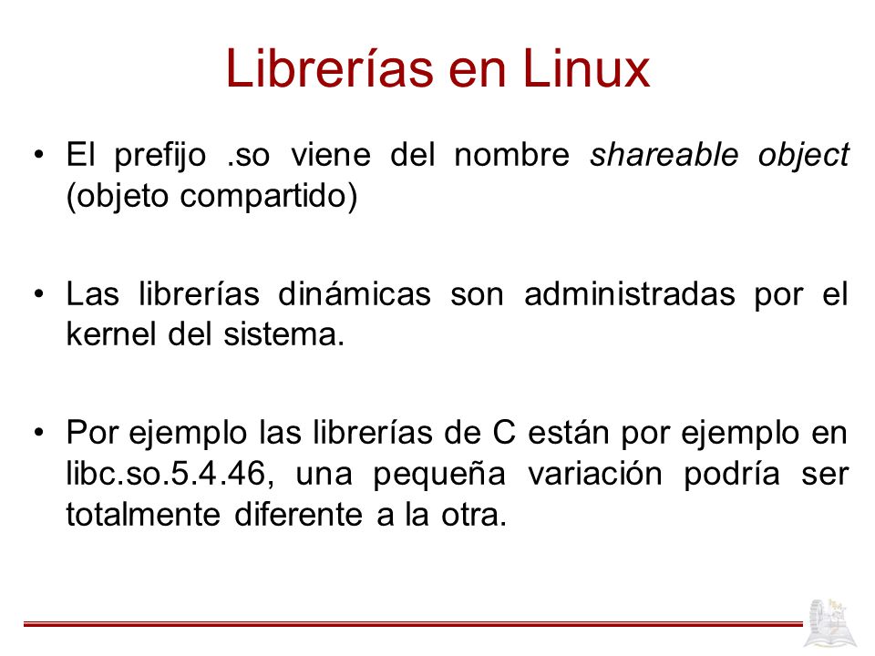 Librerías en Linux El prefijo .so viene del nombre shareable object (objeto compartido)