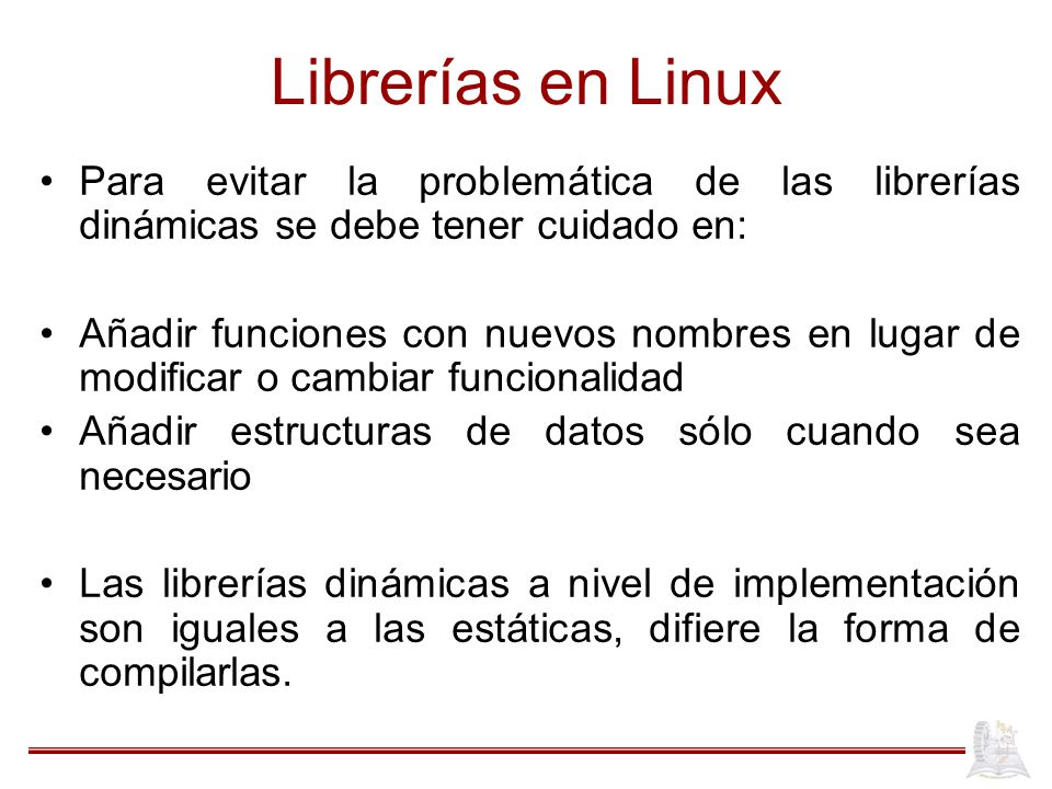 Librerías en Linux Para evitar la problemática de las librerías dinámicas se debe tener cuidado en: