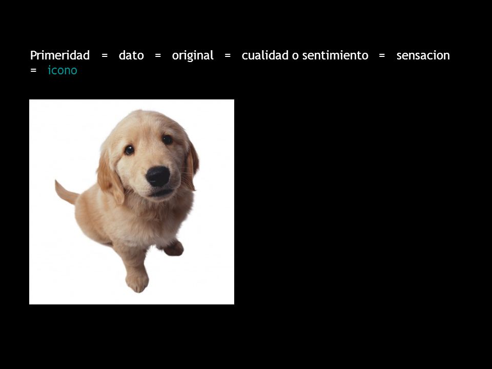 Primeridad = dato = original = cualidad o sentimiento = sensacion = icono