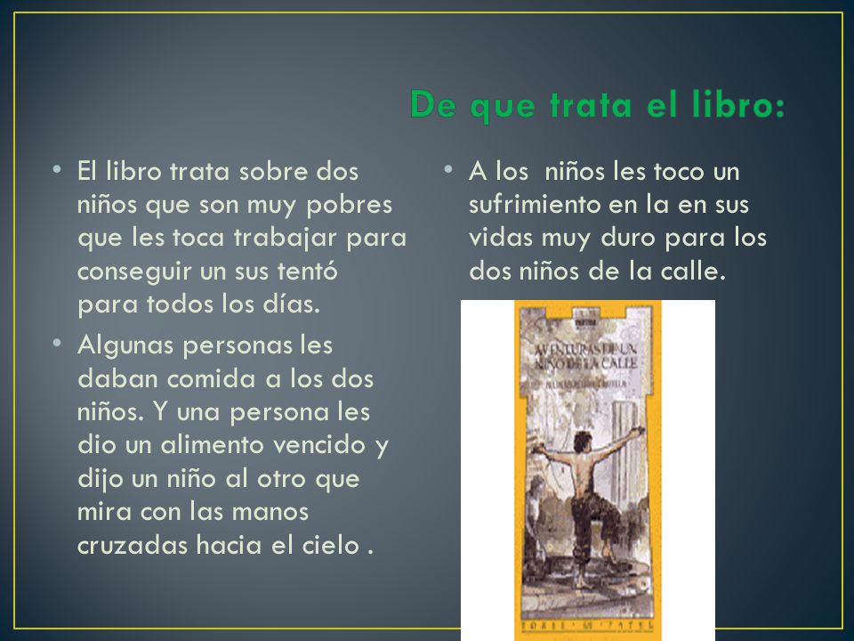De que trata el libro: El libro trata sobre dos niños que son muy pobres que les toca trabajar para conseguir un sus tentó para todos los días.