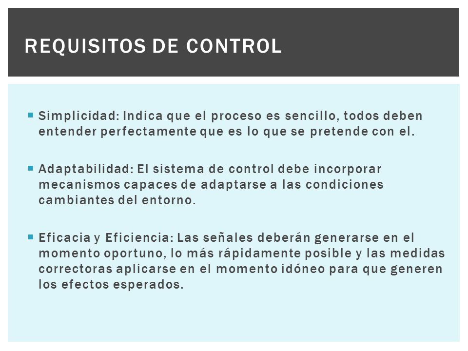 REQUISITOS DE CONTROL Simplicidad: Indica que el proceso es sencillo, todos deben entender perfectamente que es lo que se pretende con el.