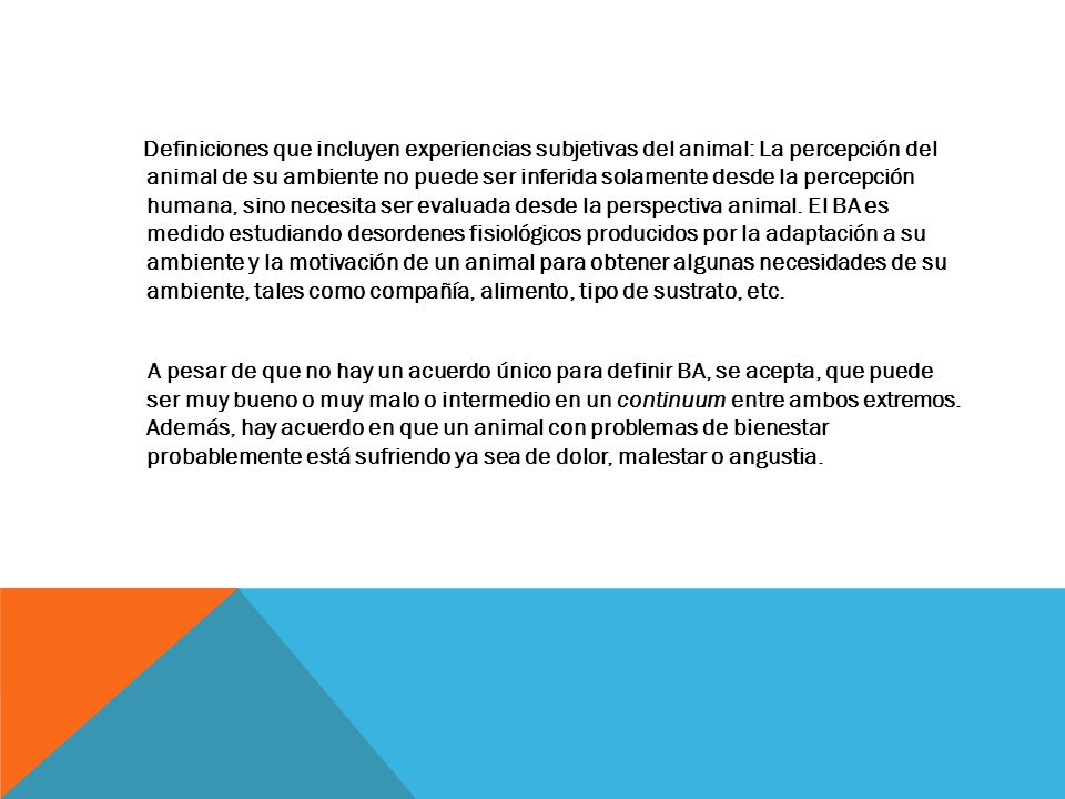 Definiciones que incluyen experiencias subjetivas del animal: La percepción del animal de su ambiente no puede ser inferida solamente desde la percepción humana, sino necesita ser evaluada desde la perspectiva animal.