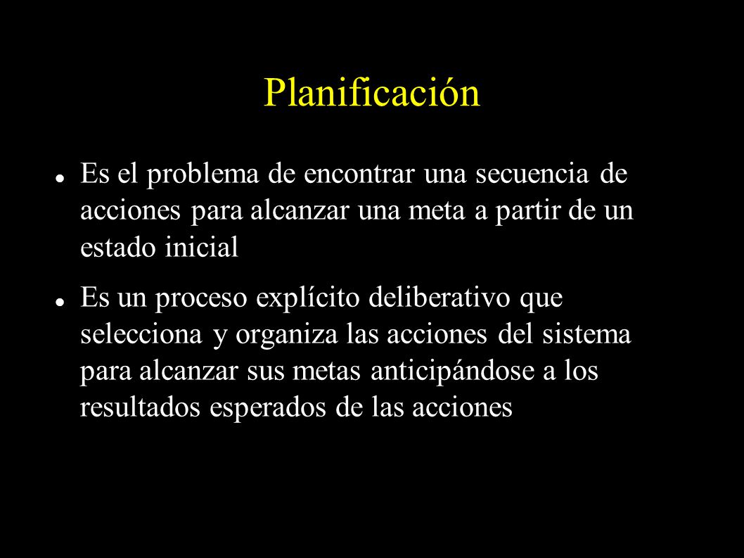 Planificación Es el problema de encontrar una secuencia de acciones para alcanzar una meta a partir de un estado inicial.