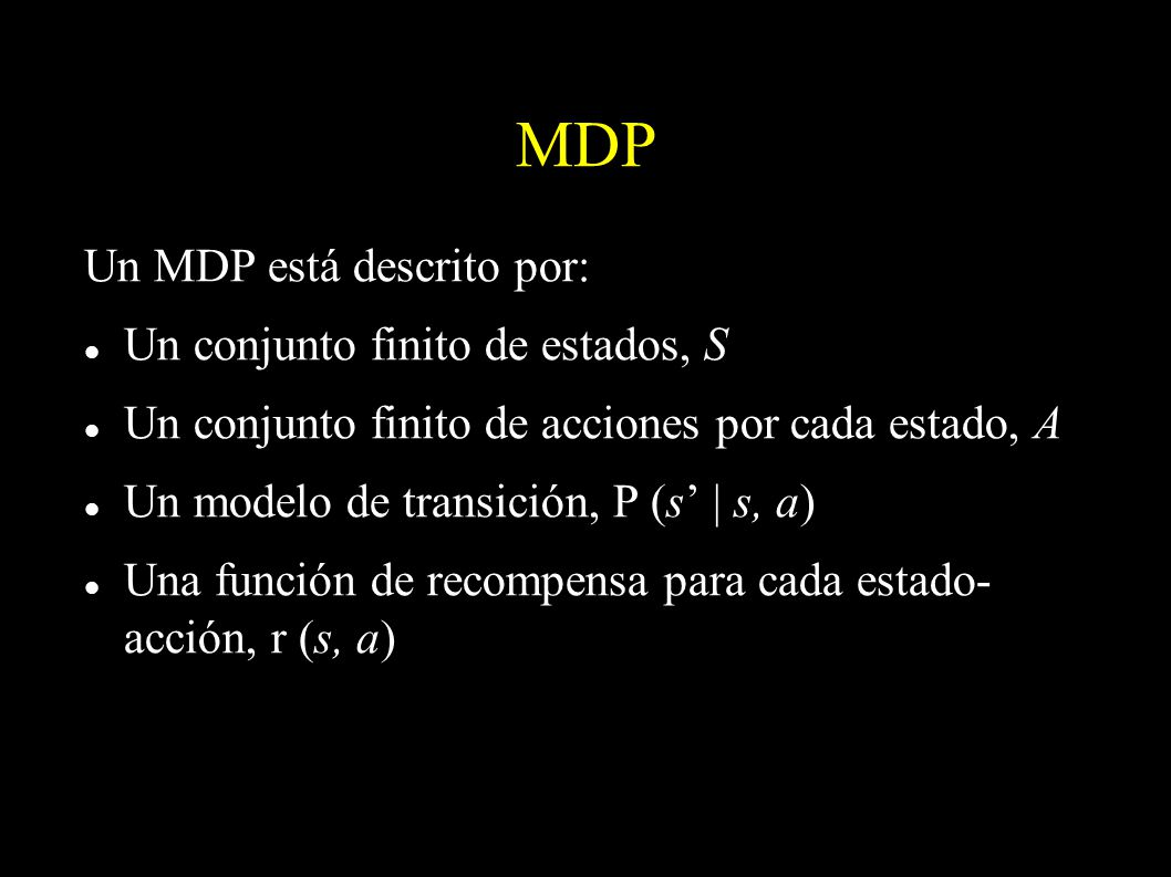 MDP Un MDP está descrito por: Un conjunto finito de estados, S