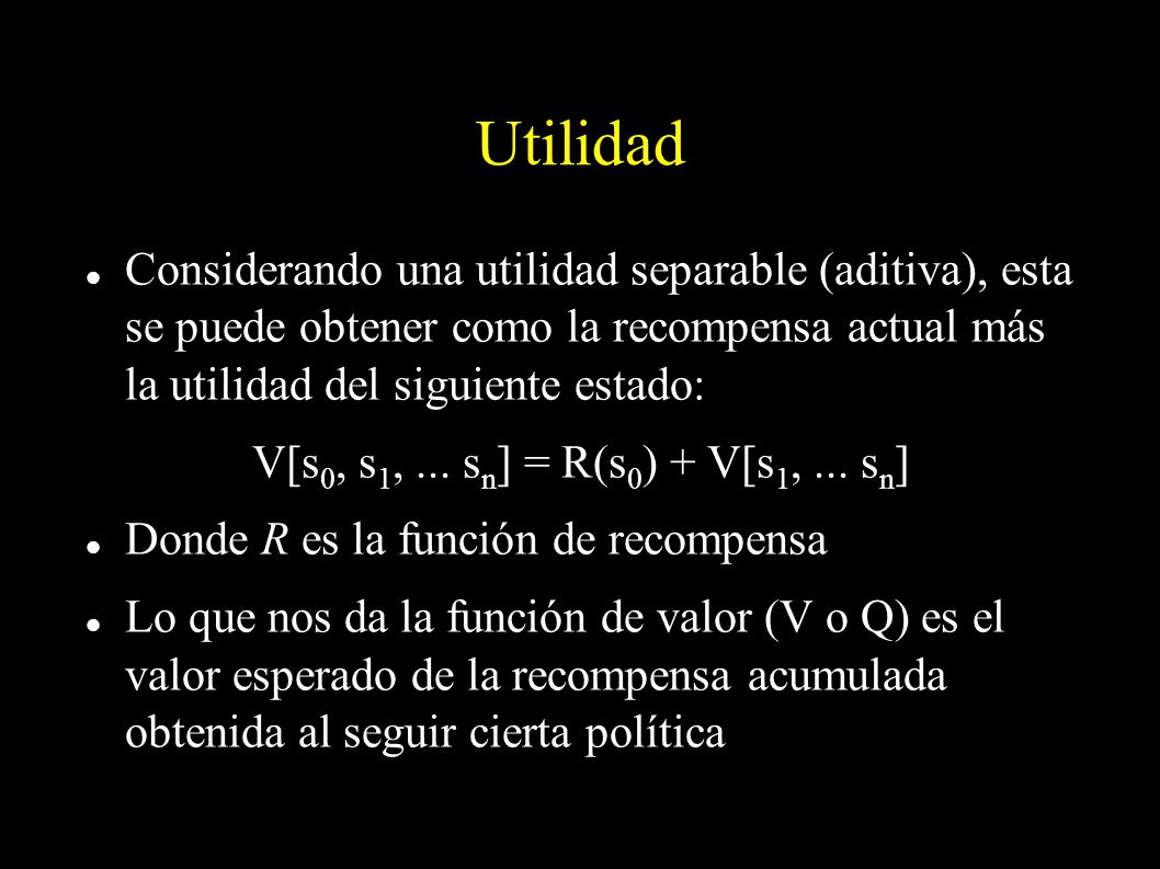 Utilidad Considerando una utilidad separable (aditiva), esta se puede obtener como la recompensa actual más la utilidad del siguiente estado: