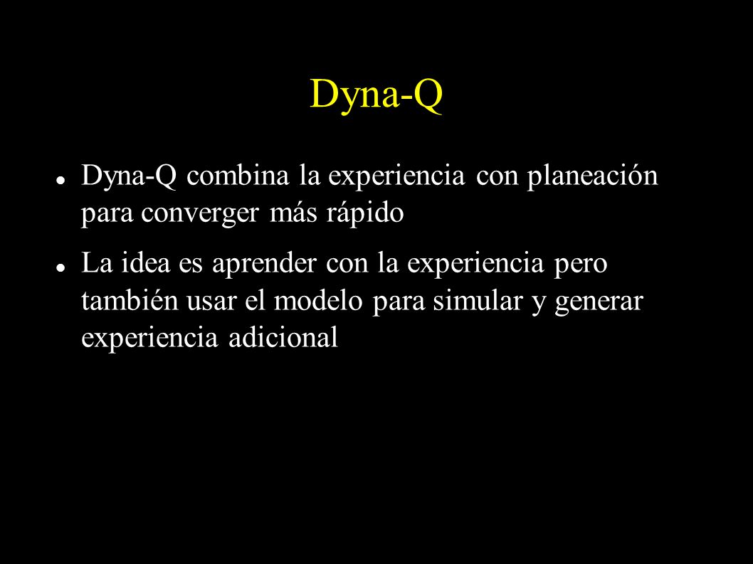 Dyna-Q Dyna-Q combina la experiencia con planeación para converger más rápido.