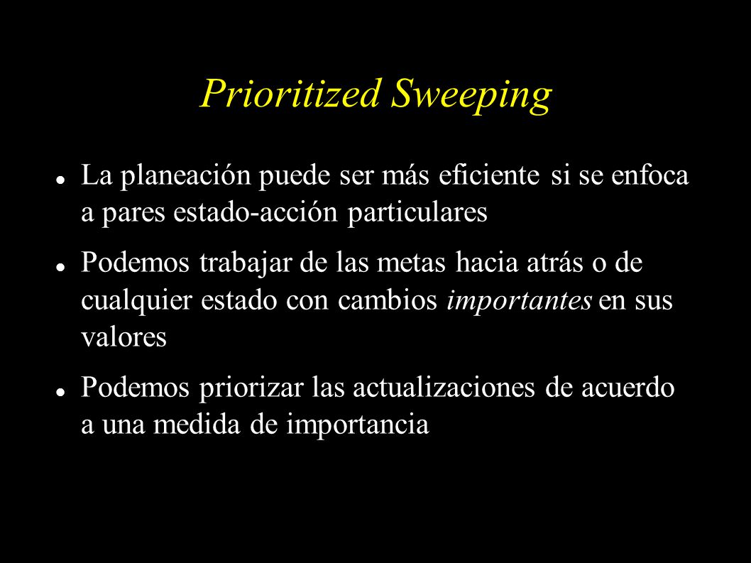 Prioritized Sweeping La planeación puede ser más eficiente si se enfoca a pares estado-acción particulares.