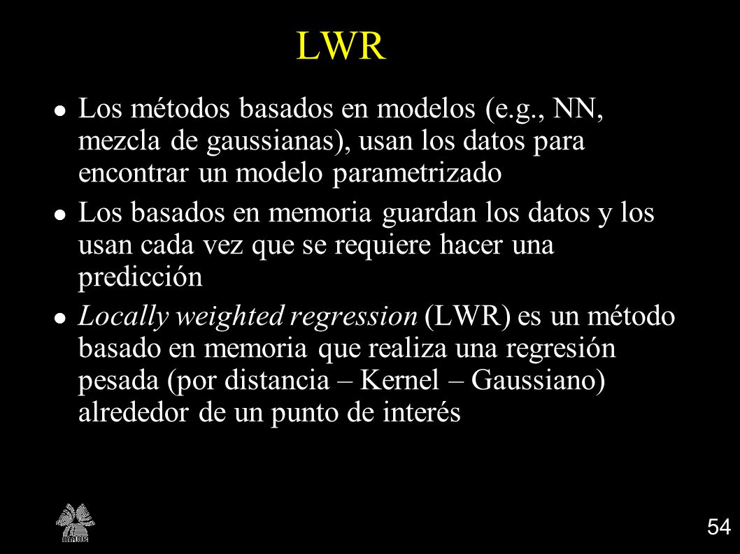 LWR Los métodos basados en modelos (e.g., NN, mezcla de gaussianas), usan los datos para encontrar un modelo parametrizado.